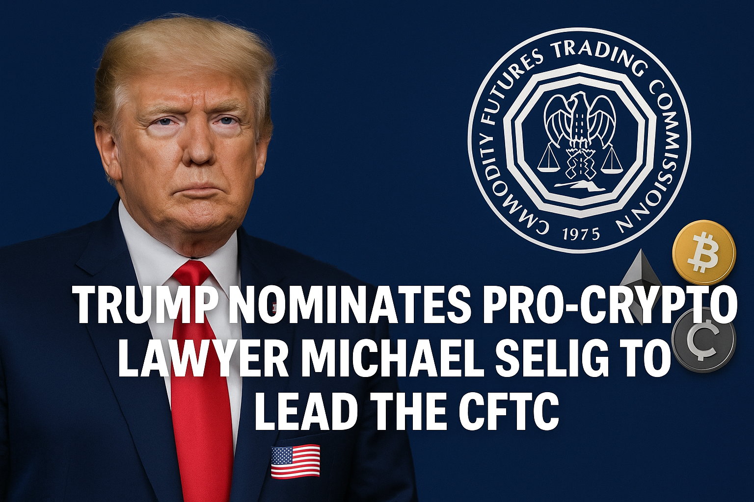 Trump nominates Michael Selig to lead CFTC – pro-crypto leadership announcement.
